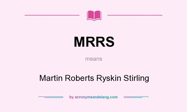 What does MRRS mean? It stands for Martin Roberts Ryskin Stirling