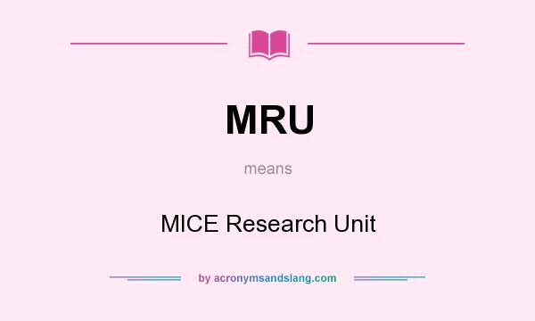 What does MRU mean? It stands for MICE Research Unit