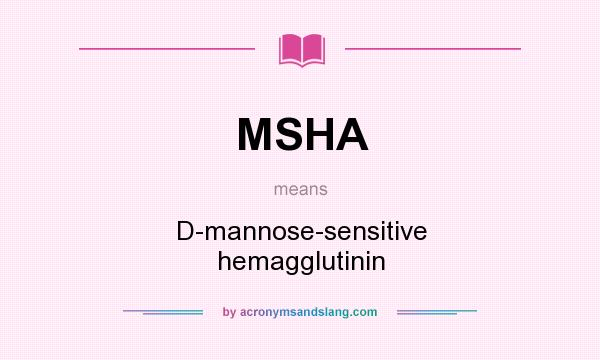 What does MSHA mean? It stands for D-mannose-sensitive hemagglutinin