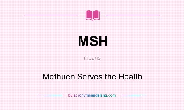 What does MSH mean? It stands for Methuen Serves the Health