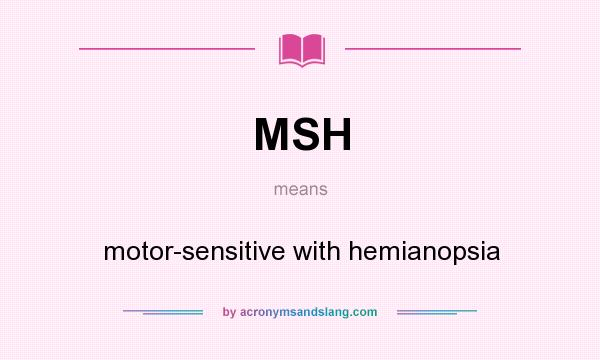 What does MSH mean? It stands for motor-sensitive with hemianopsia