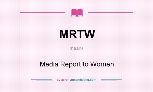 What does MRTW mean? It stands for Media Report to Women