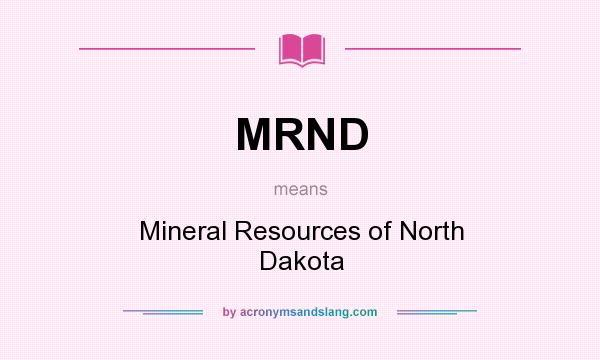 What does MRND mean? It stands for Mineral Resources of North Dakota