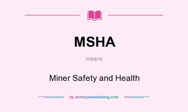 What does MSHA mean? It stands for Miner Safety and Health