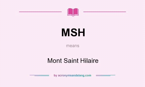 What does MSH mean? It stands for Mont Saint Hilaire