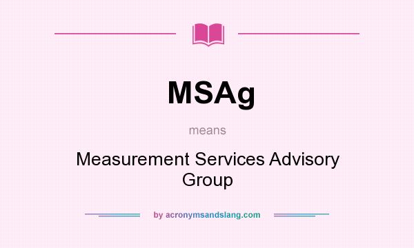 What does MSAg mean? It stands for Measurement Services Advisory Group