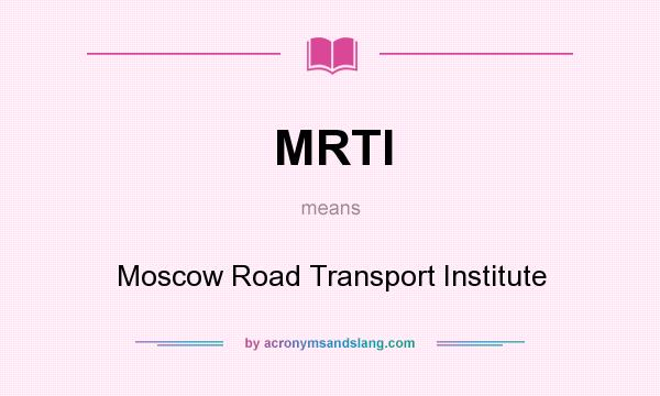 What does MRTI mean? It stands for Moscow Road Transport Institute
