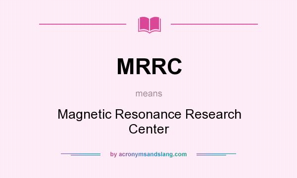 What does MRRC mean? It stands for Magnetic Resonance Research Center