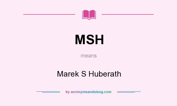 What does MSH mean? It stands for Marek S Huberath