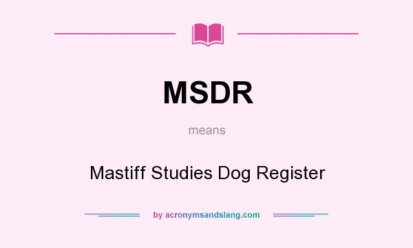 What does MSDR mean? It stands for Mastiff Studies Dog Register