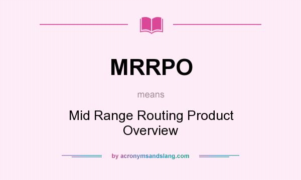 What does MRRPO mean? It stands for Mid Range Routing Product Overview