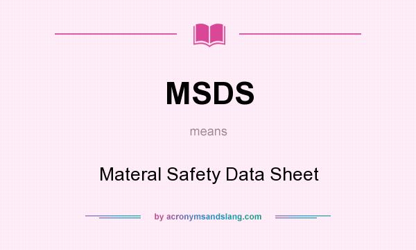 What does MSDS mean? It stands for Materal Safety Data Sheet