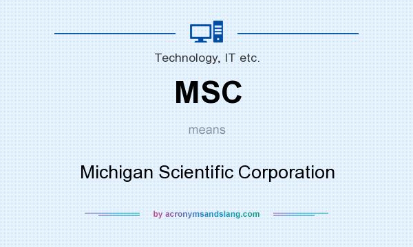 What does MSC mean? It stands for Michigan Scientific Corporation