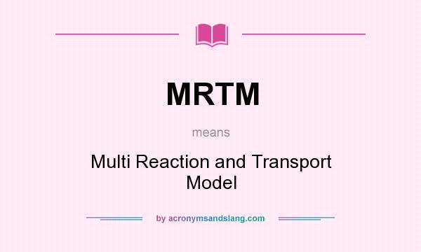 What does MRTM mean? It stands for Multi Reaction and Transport Model