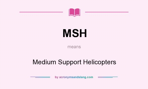 What does MSH mean? It stands for Medium Support Helicopters