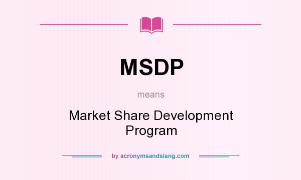 What does MSDP mean? It stands for Market Share Development Program