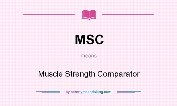 What does MSC mean? It stands for Muscle Strength Comparator