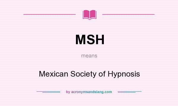 What does MSH mean? It stands for Mexican Society of Hypnosis