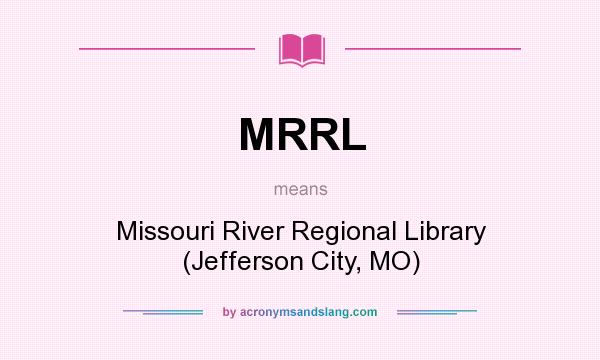 What does MRRL mean? It stands for Missouri River Regional Library (Jefferson City, MO)