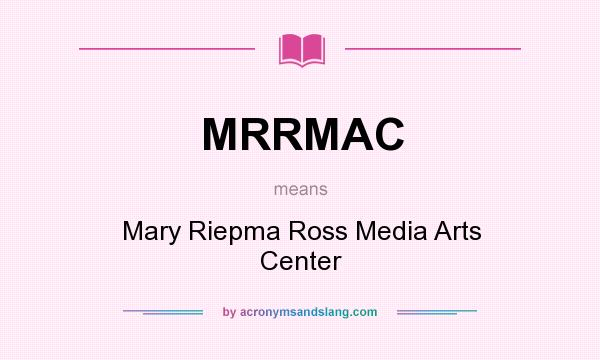 What does MRRMAC mean? It stands for Mary Riepma Ross Media Arts Center