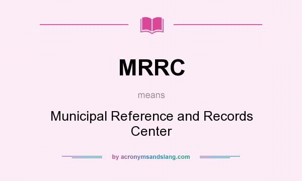 What does MRRC mean? It stands for Municipal Reference and Records Center