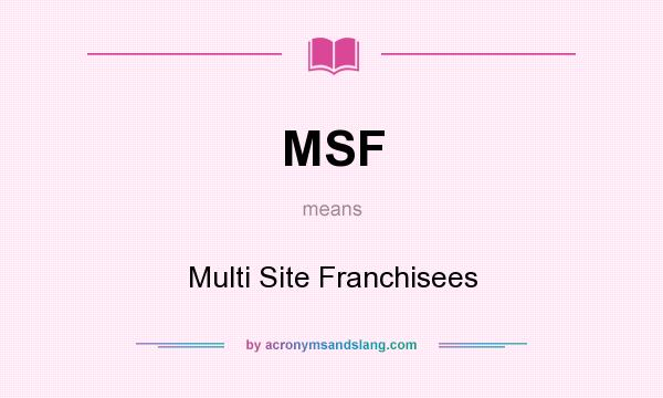 What does MSF mean? It stands for Multi Site Franchisees