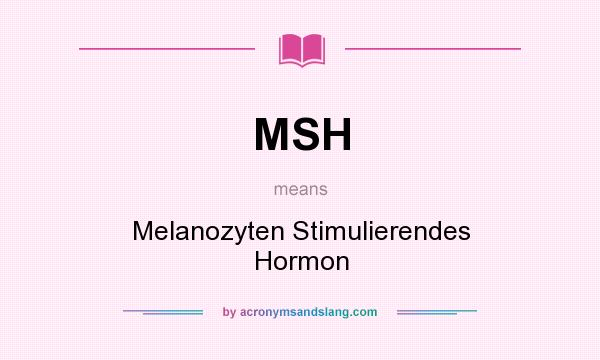 What does MSH mean? It stands for Melanozyten Stimulierendes Hormon