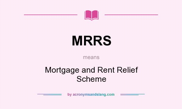 What does MRRS mean? It stands for Mortgage and Rent Relief Scheme