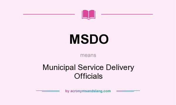 What does MSDO mean? It stands for Municipal Service Delivery Officials