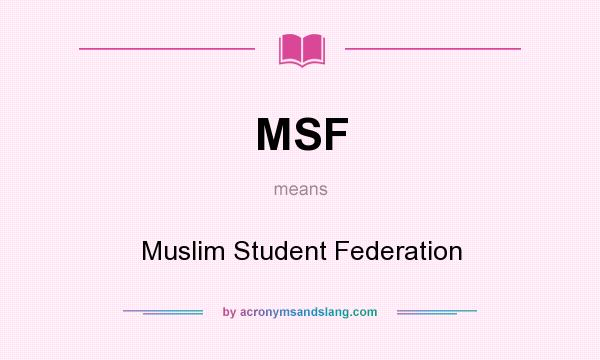 What does MSF mean? It stands for Muslim Student Federation