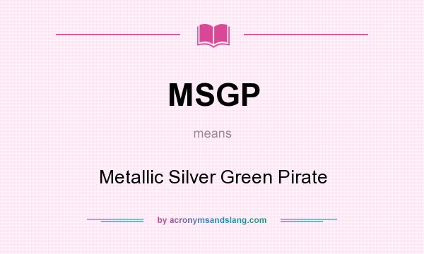 What does MSGP mean? It stands for Metallic Silver Green Pirate