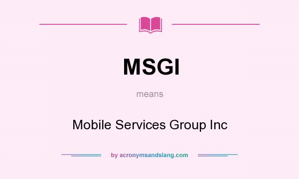 What does MSGI mean? It stands for Mobile Services Group Inc