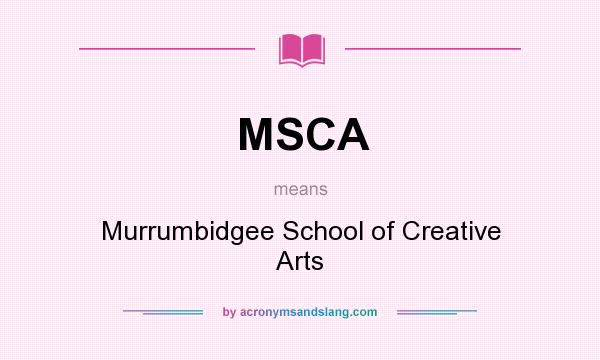 What does MSCA mean? It stands for Murrumbidgee School of Creative Arts