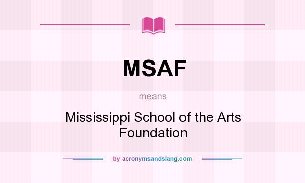 What does MSAF mean? It stands for Mississippi School of the Arts Foundation