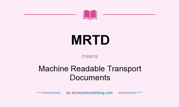 What does MRTD mean? It stands for Machine Readable Transport Documents