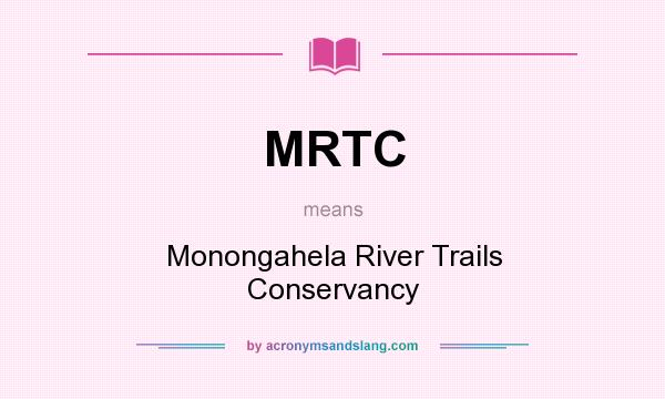What does MRTC mean? It stands for Monongahela River Trails Conservancy