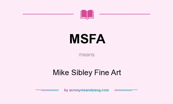 What does MSFA mean? It stands for Mike Sibley Fine Art
