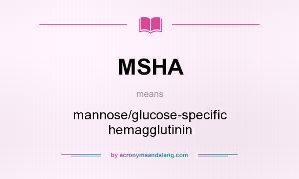 What does MSHA mean? It stands for mannose/glucose-specific hemagglutinin