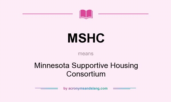 What does MSHC mean? It stands for Minnesota Supportive Housing Consortium