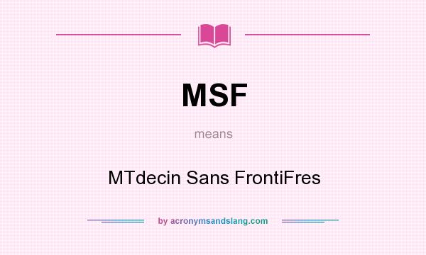 What does MSF mean? It stands for MTdecin Sans FrontiFres