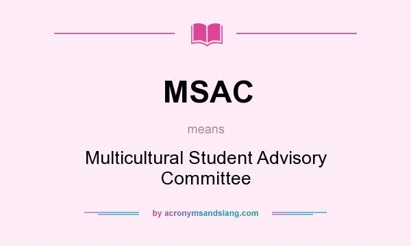 What does MSAC mean? It stands for Multicultural Student Advisory Committee