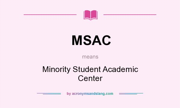 What does MSAC mean? It stands for Minority Student Academic Center