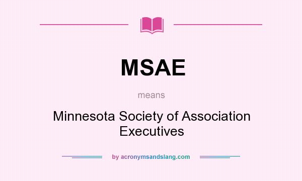 What does MSAE mean? It stands for Minnesota Society of Association Executives