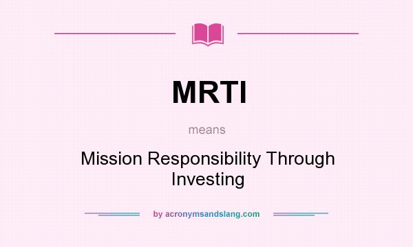 What does MRTI mean? It stands for Mission Responsibility Through Investing