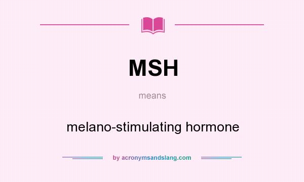 What does MSH mean? It stands for melano-stimulating hormone