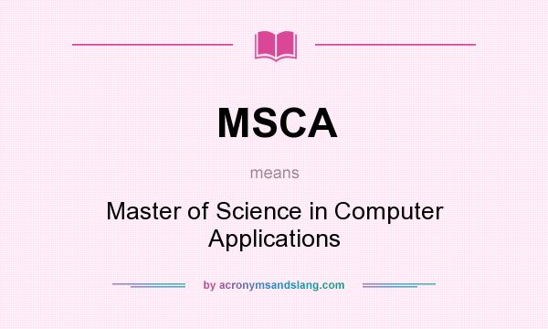 What does MSCA mean? It stands for Master of Science in Computer Applications