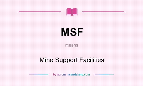 What does MSF mean? It stands for Mine Support Facilities