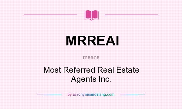 What does MRREAI mean? It stands for Most Referred Real Estate Agents Inc.