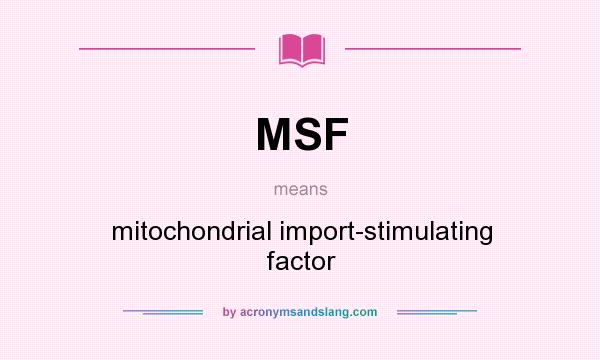 What does MSF mean? It stands for mitochondrial import-stimulating factor