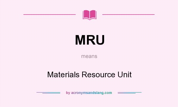 What does MRU mean? It stands for Materials Resource Unit